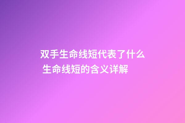 双手生命线短代表了什么 生命线短的含义详解